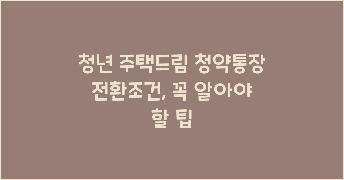 청년 주택드림 청약통장 전환조건