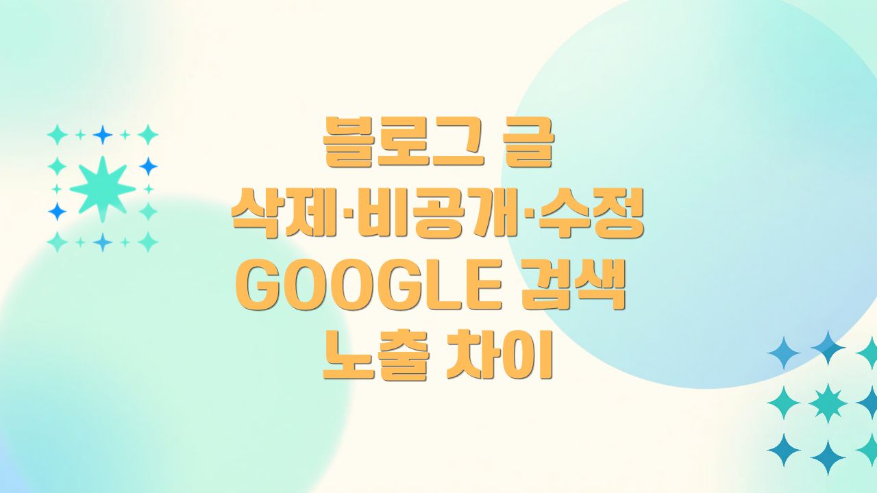 블로그 글 삭제 비공개 수정 방법과 Google 검색 노출 차이