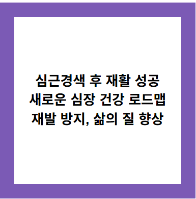 심근경색 후 재활 성공
새로운 심장 건강 로드맵
재발 방지, 삶의 질 향상