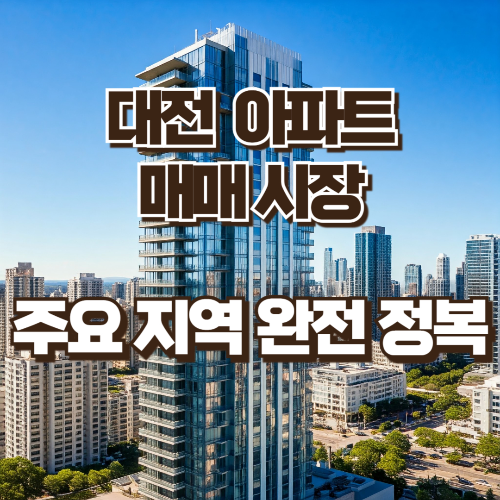 대전 아파트 매매시장 주요지역 완전 정복