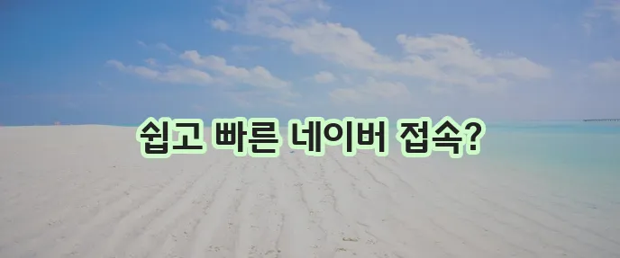 네이버 홈페이지 바로가기 방법을 확실히 알아봅시다!
