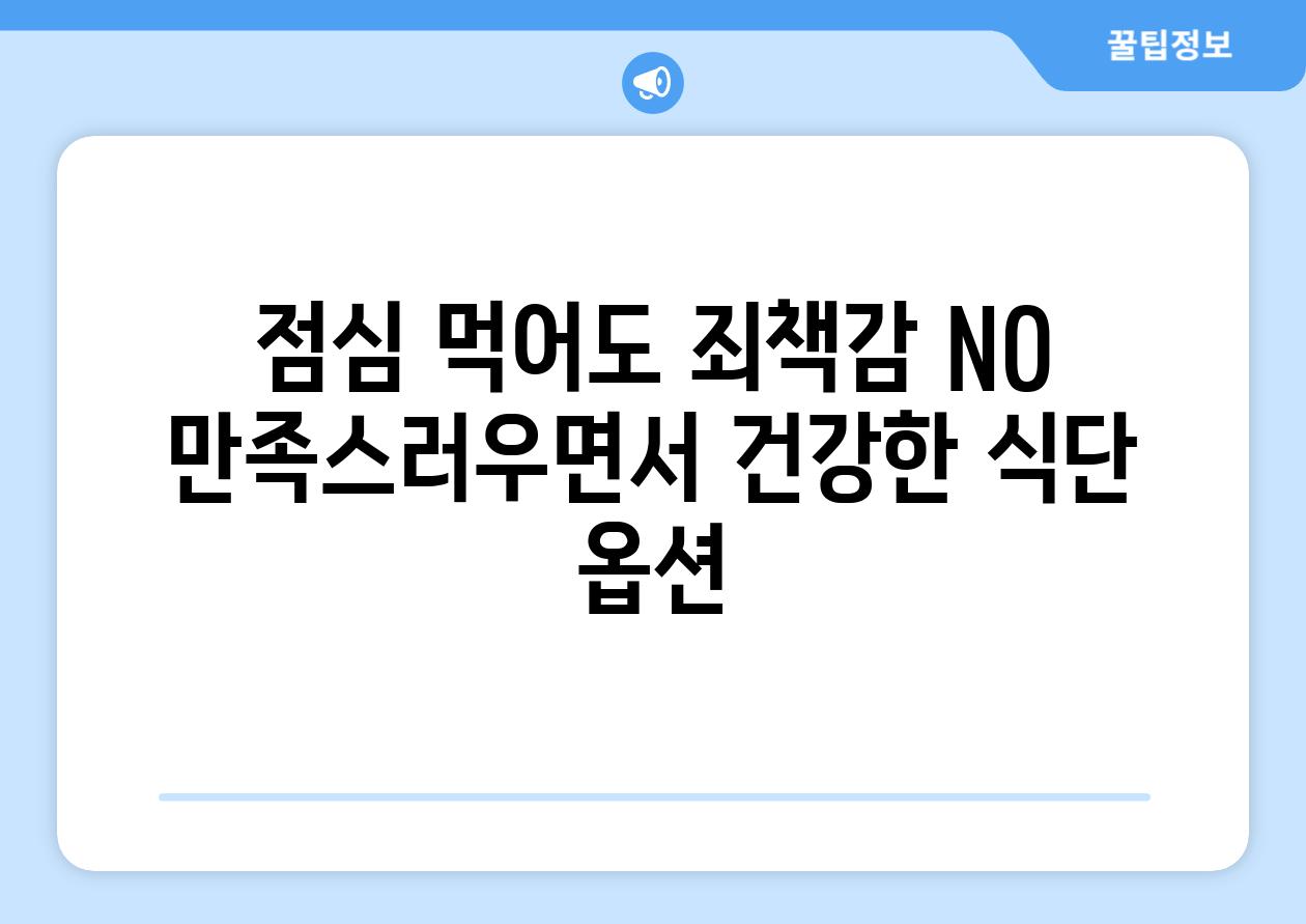 점심 먹어도 죄책감 NO 만족스러우면서 건강한 식단 옵션