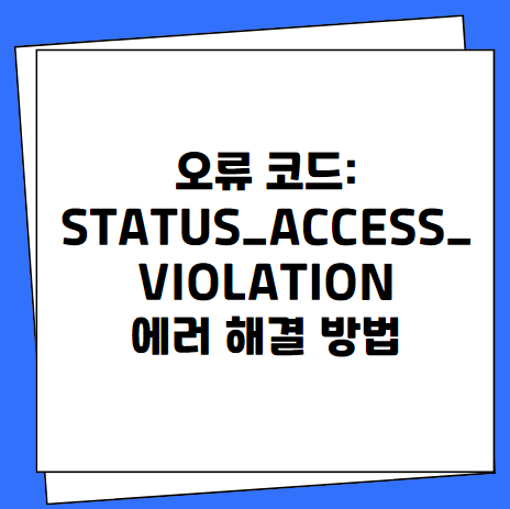 오류 코드: STATUS_ACCESS_VIOLATION 에러 해결 방법
