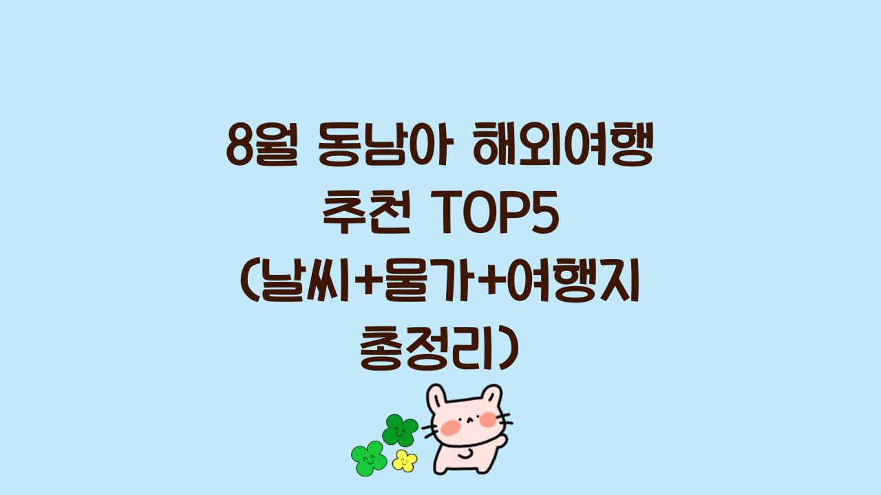 8월 동남아 해외여행 추천 TOP5 (날씨+물가+여행지 총정리)