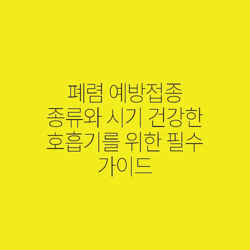 폐렴 예방접종 종류와 시기 건강한 호흡기를 위한 필수 가이드