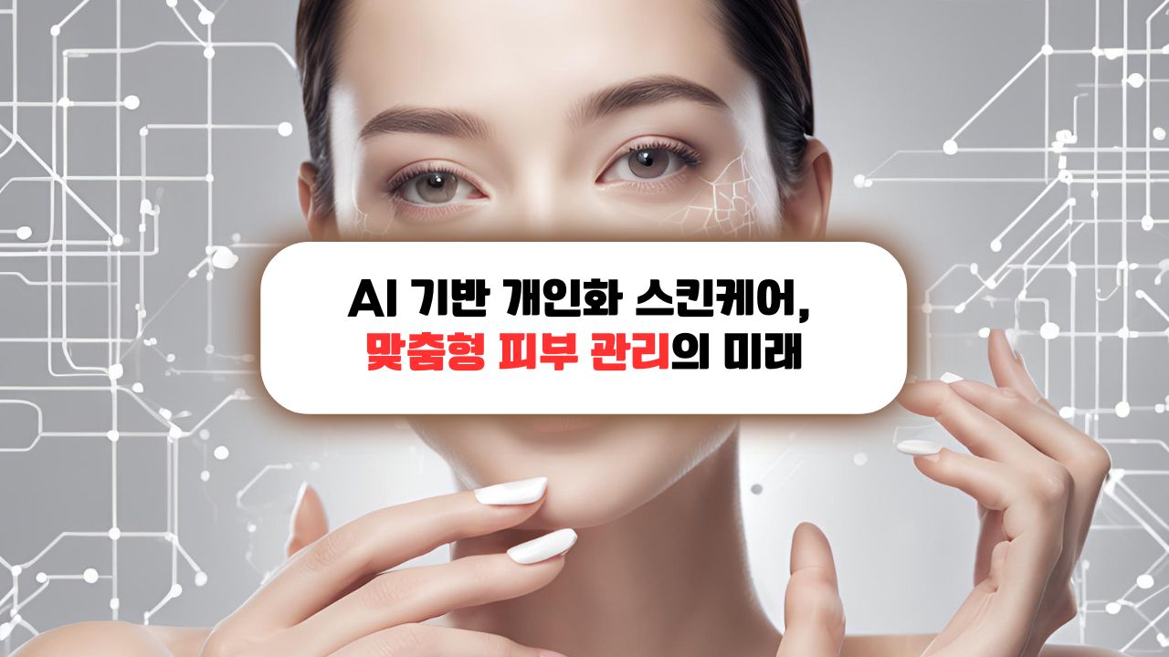 AI 기반 개인화 스킨케어, 맞춤형 피부 관리의 미래