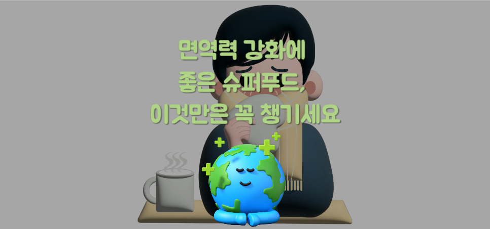 면역력 강화에 좋은 슈퍼푸드, 이것만은 꼭 챙기세요