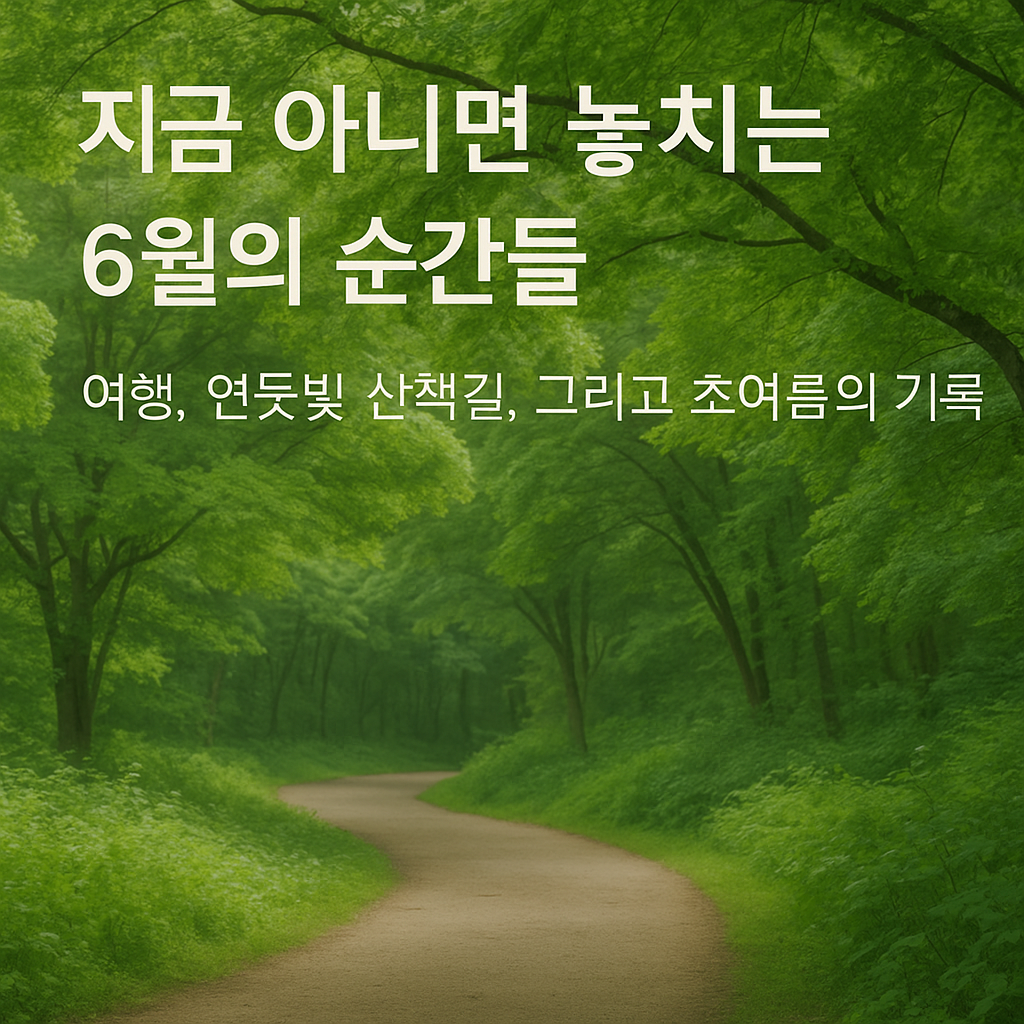 연둣빛 초여름 숲길에 더해진 감성 문구: &quot;지금 아니면 놓치는 6월의 순간들&quot;