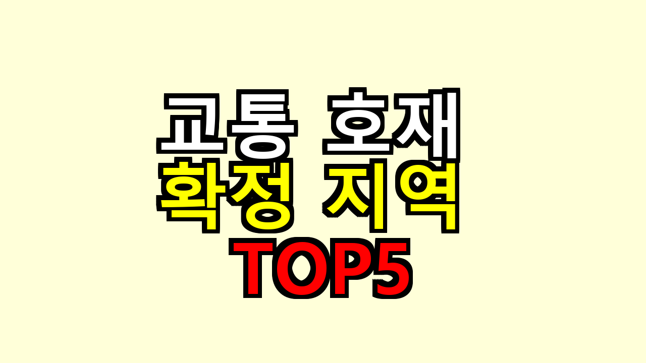 교통 호재 확정 지역 TOP5 왜 집값이 먼저 움직일까