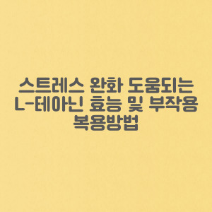 스트레스 완화에 도움되는 L-테아닌 효능 및 부작용 +복용방법