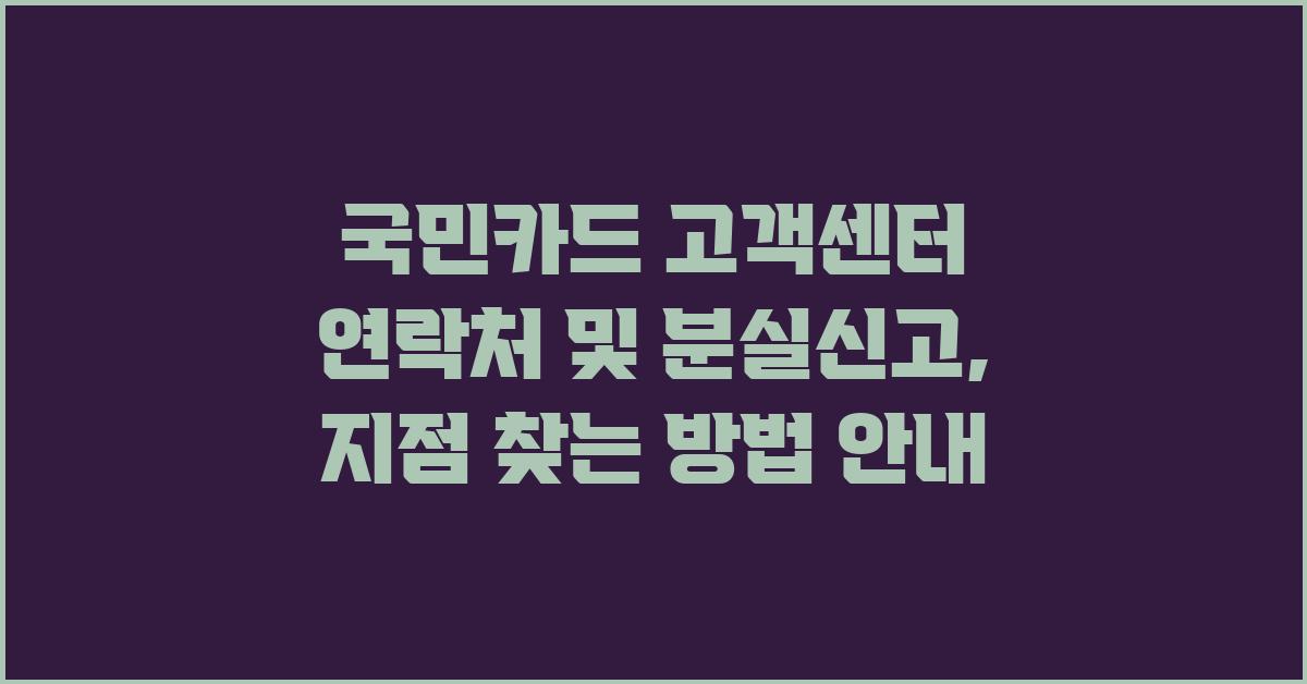 국민카드 고객센터 연락처, 분실신고 및 지점 위치 안내