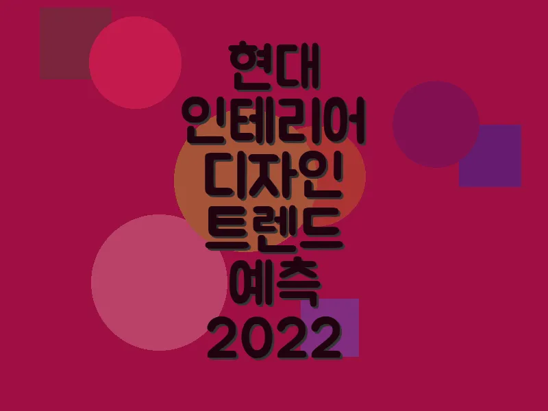 현대 인테리어 디자인 트렌드 예측 2022