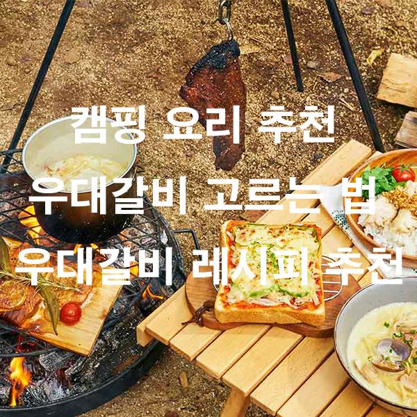 캠핑 요리 추천 우대갈비 고르는 법 우대갈비 레시피 추천