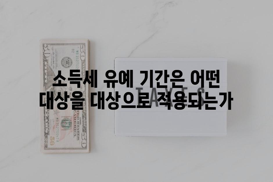 소득세 유예 기간은 어떤 대상을 대상으로 적용되는가