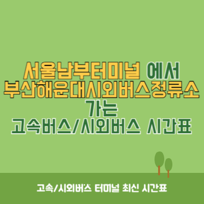 서울남부터미널에서 부산해운대시외버스정류소 가는 고속버스_시외버스 시간표 최신정보