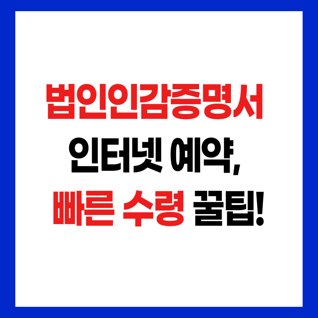 법인인감증명서 인터넷 예약, 빠른 수령 꿀팁 썸네일 텍스트 이미지