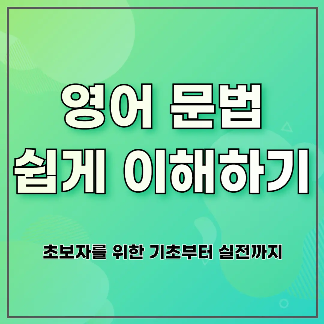 영어 문법 쉽게 이해하기: 초보자를 위한 기초부터 실전까지