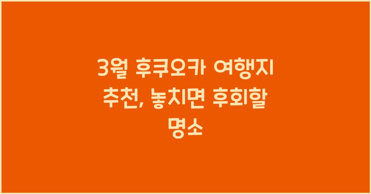 3월 후쿠오카 여행지 추천