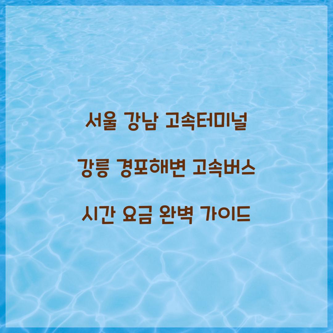 서울 강남 고속터미널 강릉 경포해변