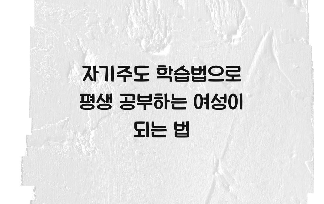 자기주도 학습법, 평생 공부하는 여성이 되는 법