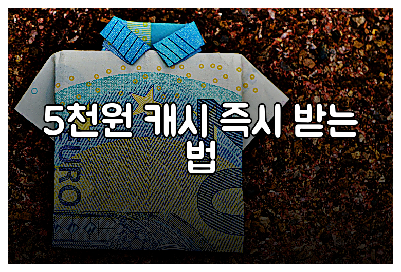 5천원 캐시 즉시 받는 법