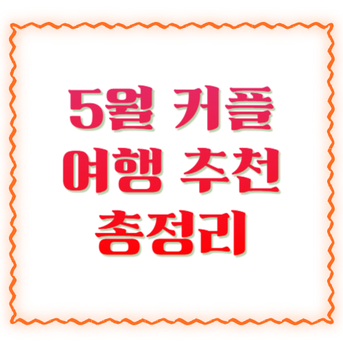 5월 커플 여행 추천 2026 ❘ 국내 감성 여행지·드라이브 코스·데이트 명소 총정리