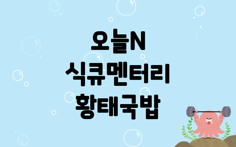 오늘N 식큐멘터리 황태국밥
