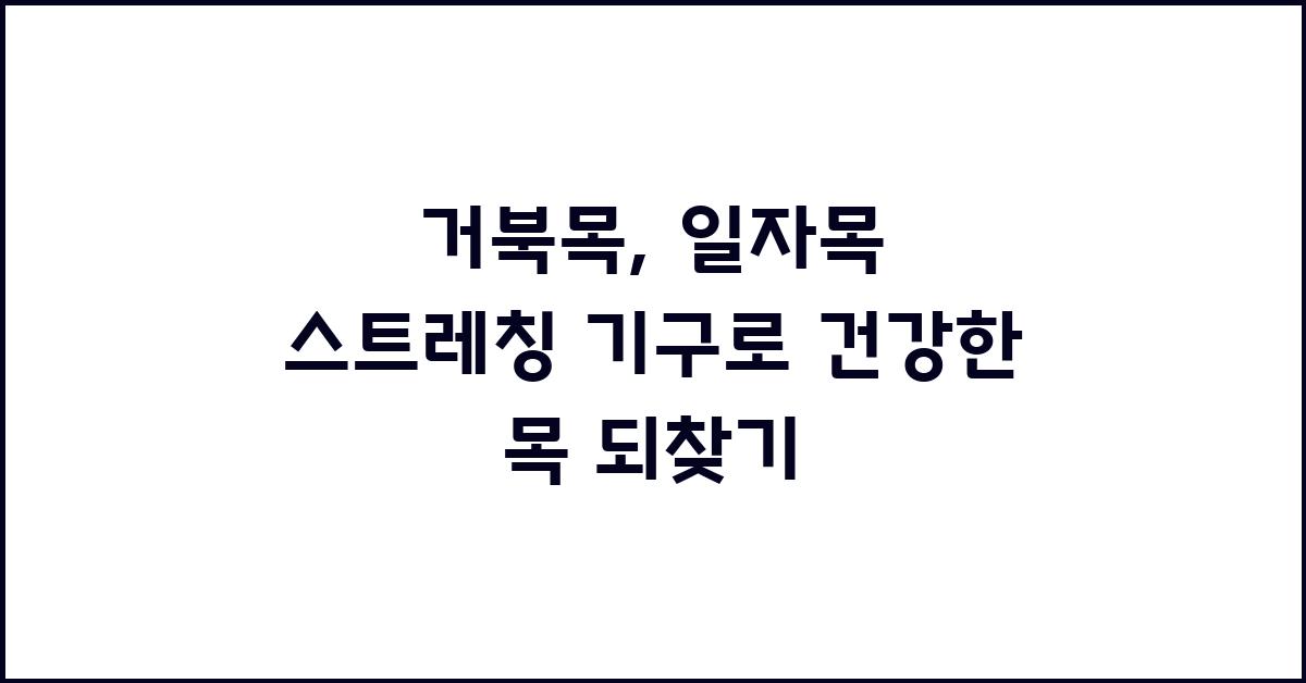 거북목, 일자목 스트레칭 기구: 건강한 목으로 돌아오기 위한 도구