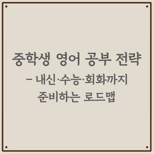 중학생 영어 공부 전략 &ndash; 내신&middot;수능&middot;회화까지 준비하는 로드맵