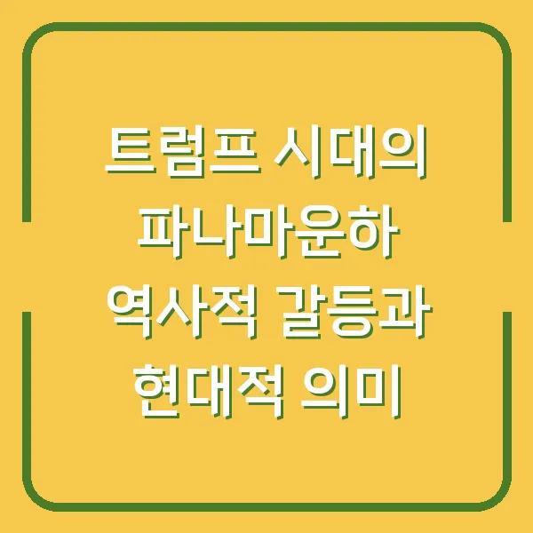 트럼프 시대의 파나마운하 역사적 갈등과 현대적 의미