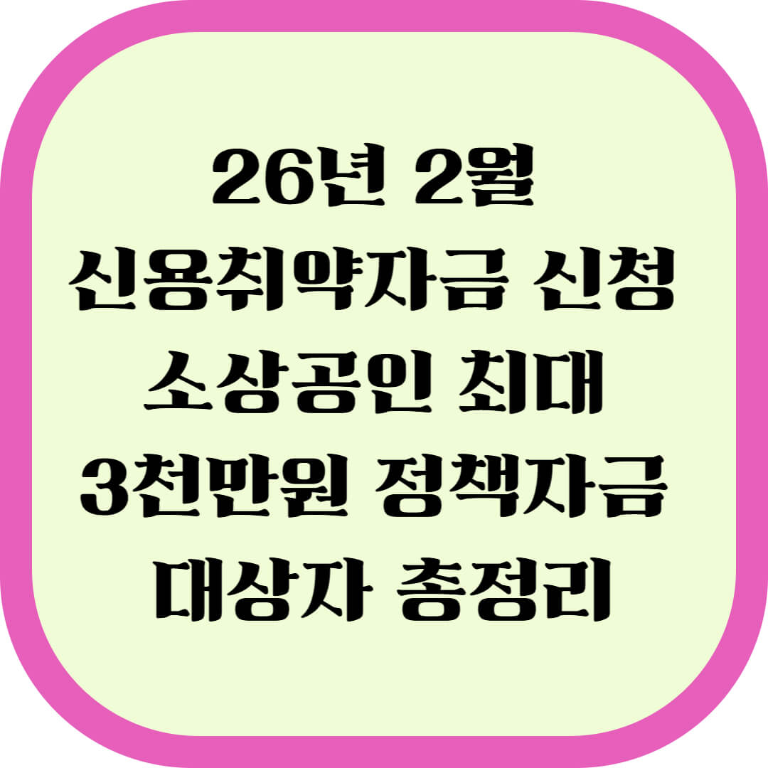 26년 2월 신용취약자금 접수 : 소상공인 최대 3천만원 정책자금 대상자