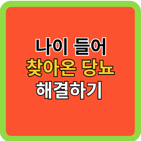 나이 들어 찾아온 당뇨 해결하기!