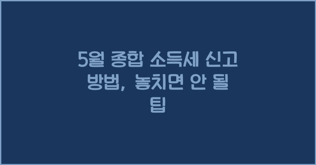 5월 종합 소득세 신고 방법