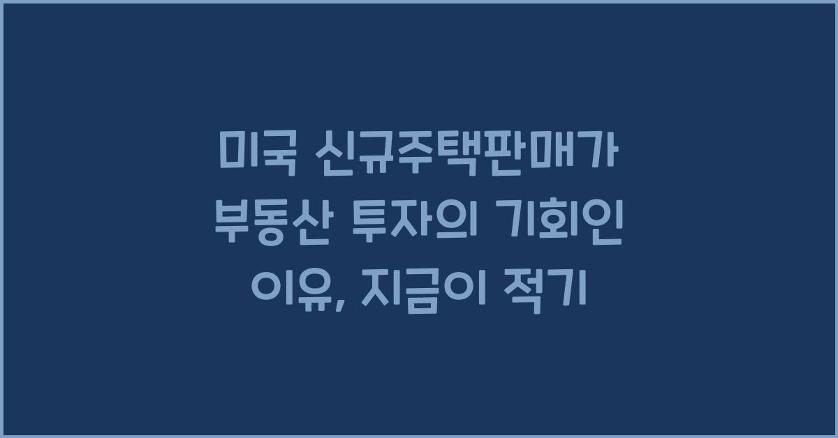 미국 신규주택판매가 부동산 투자의 기회인 이유
