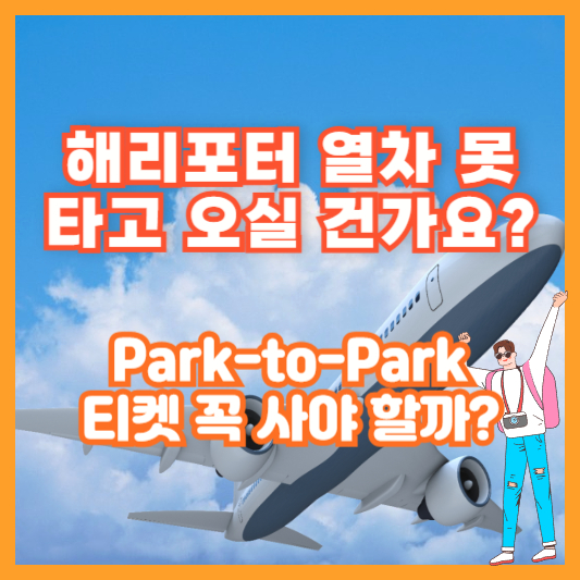 해리포터 열차 못 타고 오실 건가요? [Park-to-Park 티켓 꼭 사야 할까?]