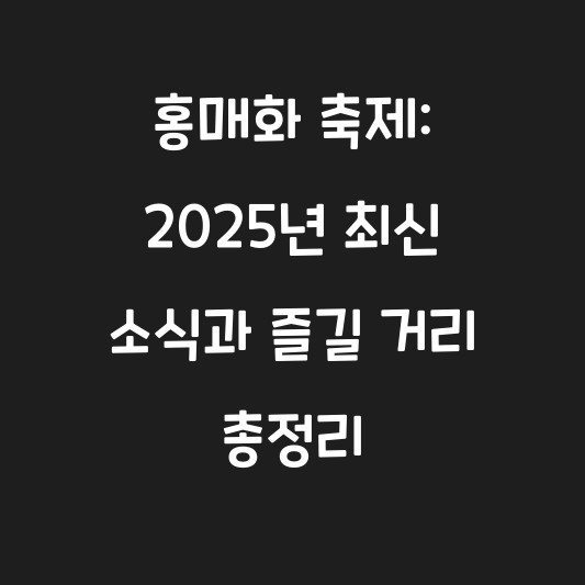 홍매화 축제: 2025년 최신 소식과 즐길 거리 총정리 대표 이미지