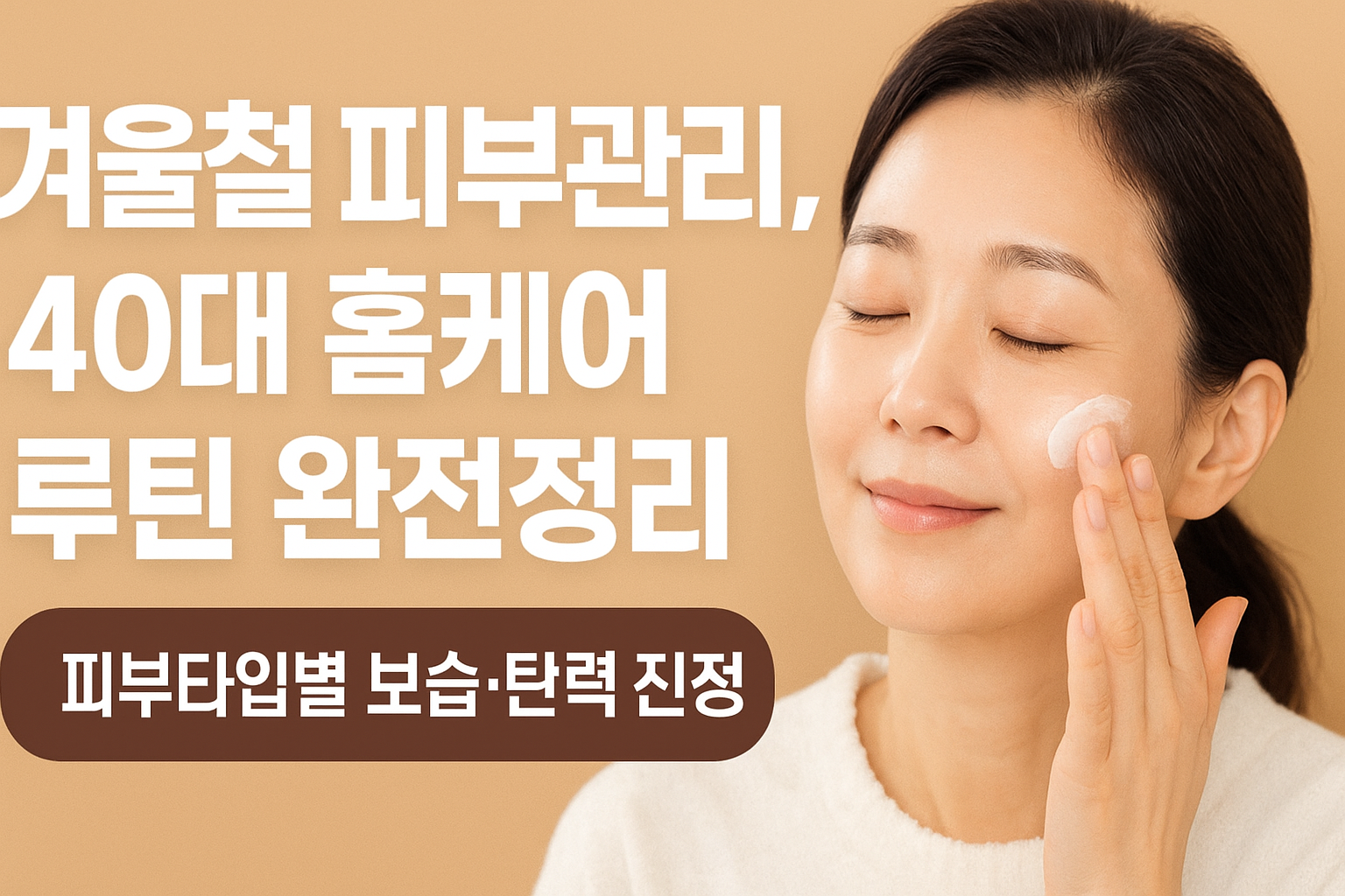 겨울철 피부 건조·탄력 저하를 예방하는 40대 피부관리법! 건성, 지성, 민감성, 복합성 피부 타입별 홈케어 루틴과 피부장벽 강화 방법을 직접 설명합니다.
