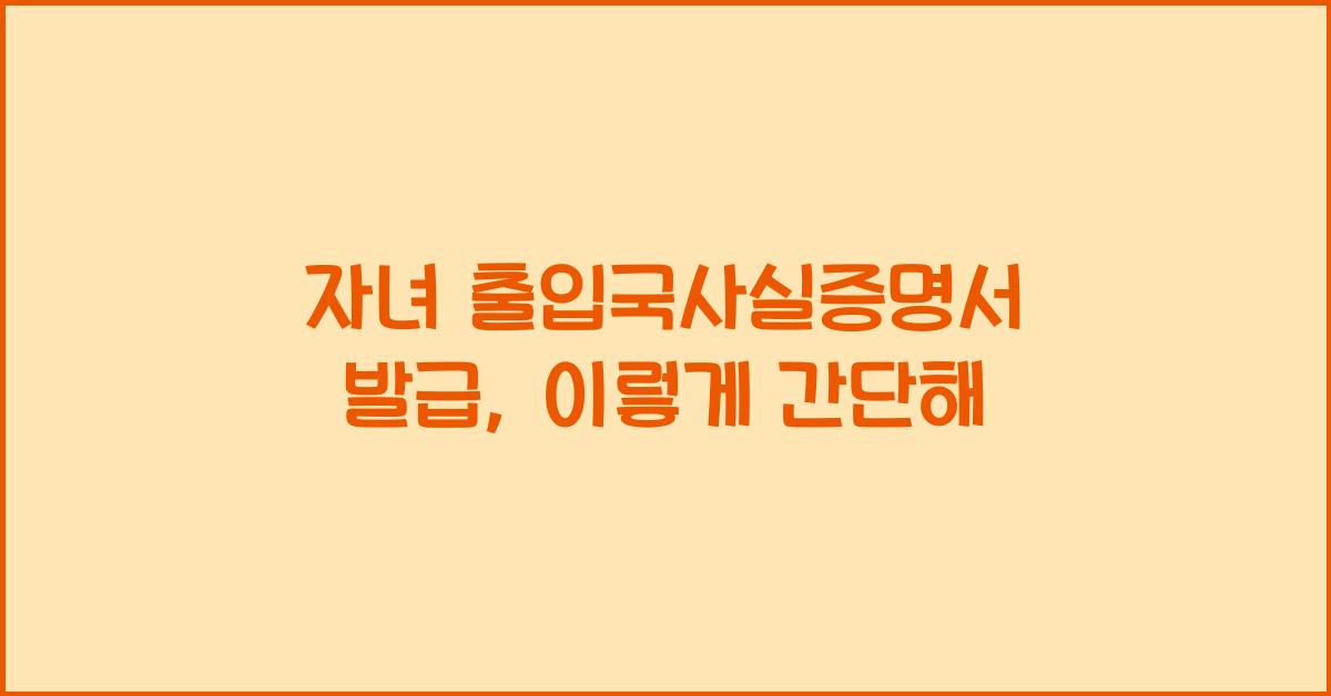 자녀 출입국사실증명서 발급