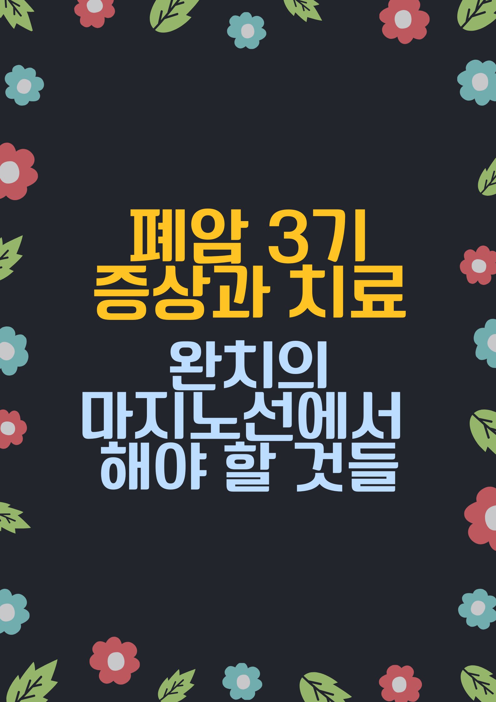 폐암 3기 증상과 치료. (완치의 마지노선에서 해야 할 것들)