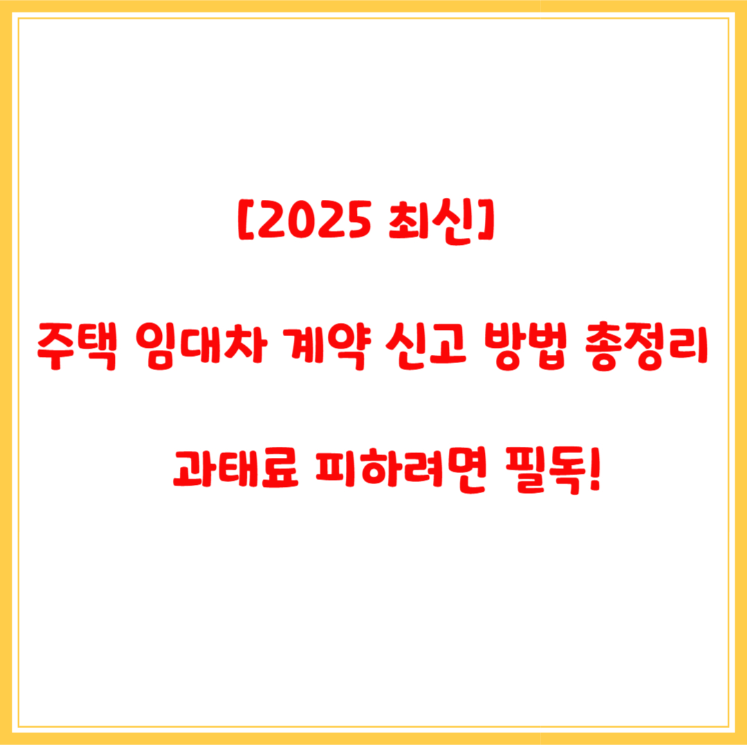 [2025 최신] 주택 임대차 계약 신고 방법 총정리 – 과태료 피하려면 필독!