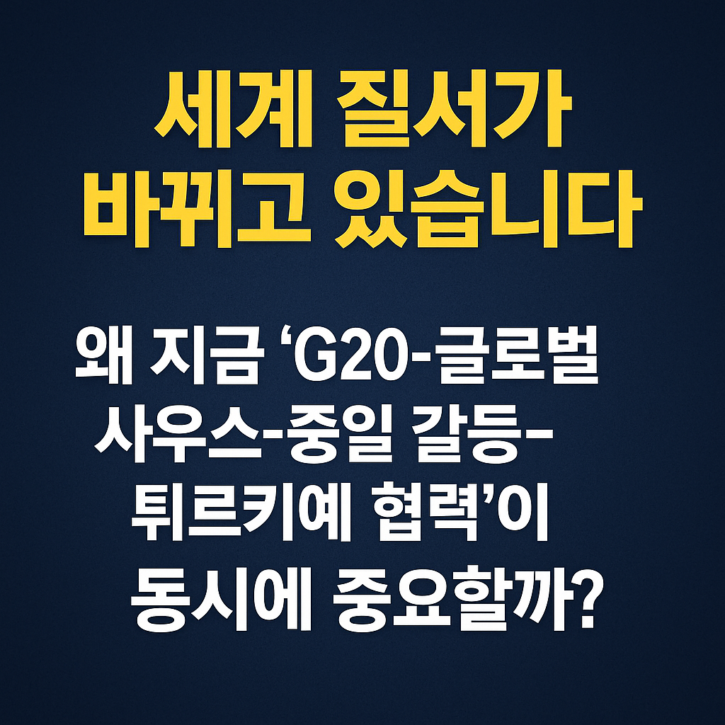 2025 G20&middot;글로벌 사우스&middot;중일 갈등&middot;튀르키예 협력이 중요한 이유