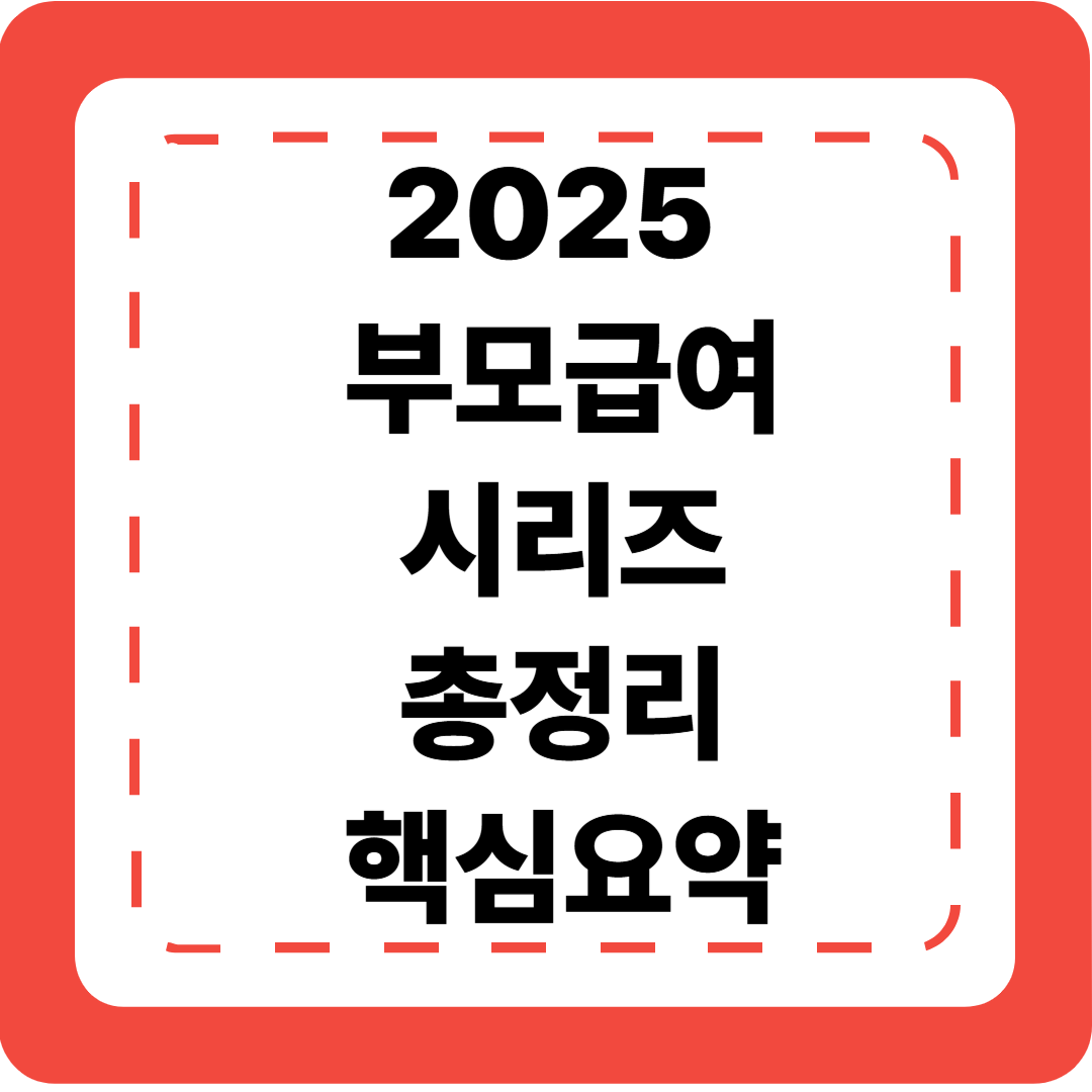 👶 [2025 부모급여 10편] 시리즈 총정리 &amp; 부모급여 핵심 요약