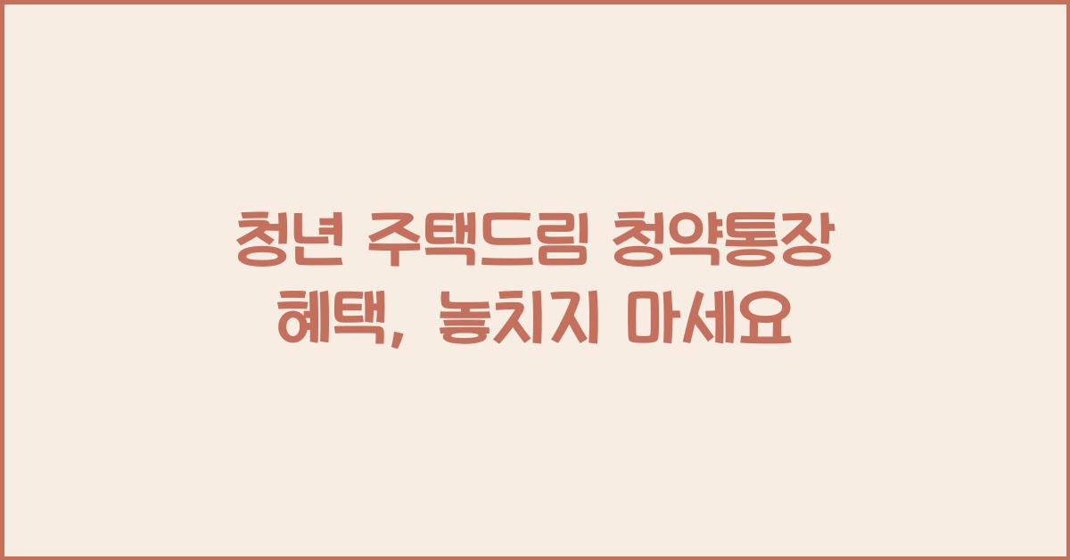 청년 주택드림 청약통장 혜택