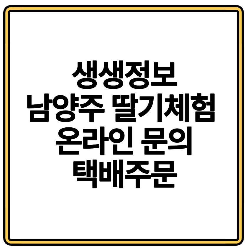 남양주 딸기체험 생생정보 온라인 문의부터 택배주문까지 한눈에