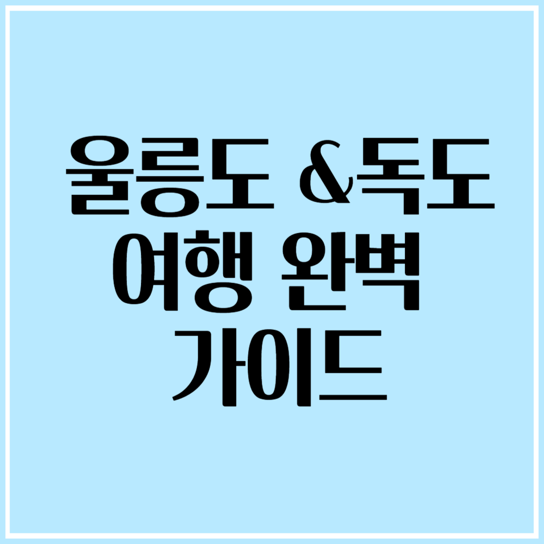 울릉도 &독도 여행 : 배편부터 숙소, 놓칠 수 없는 명소까지!