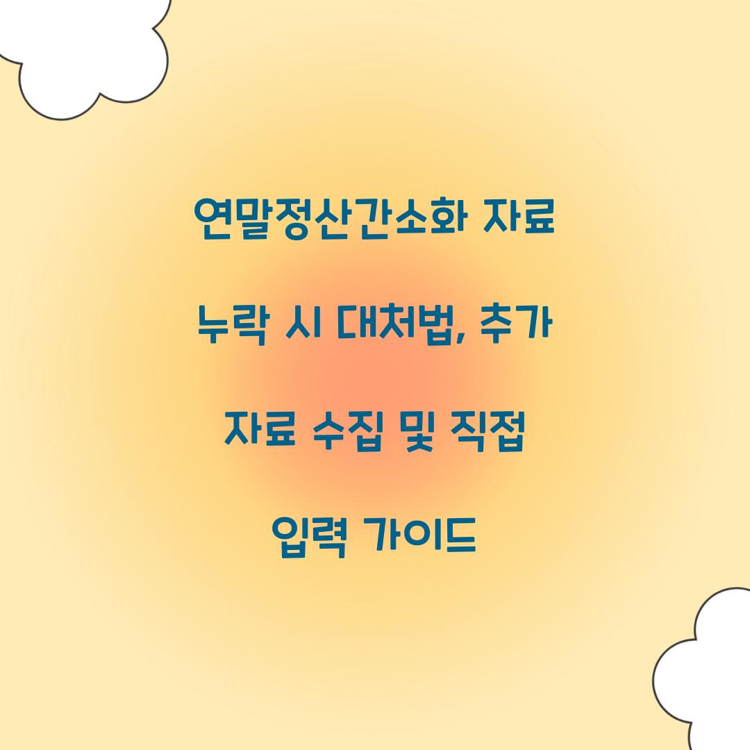 연말정산간소화 자료 누락 시 대처법: 추가 수집부터 직접 입력까지