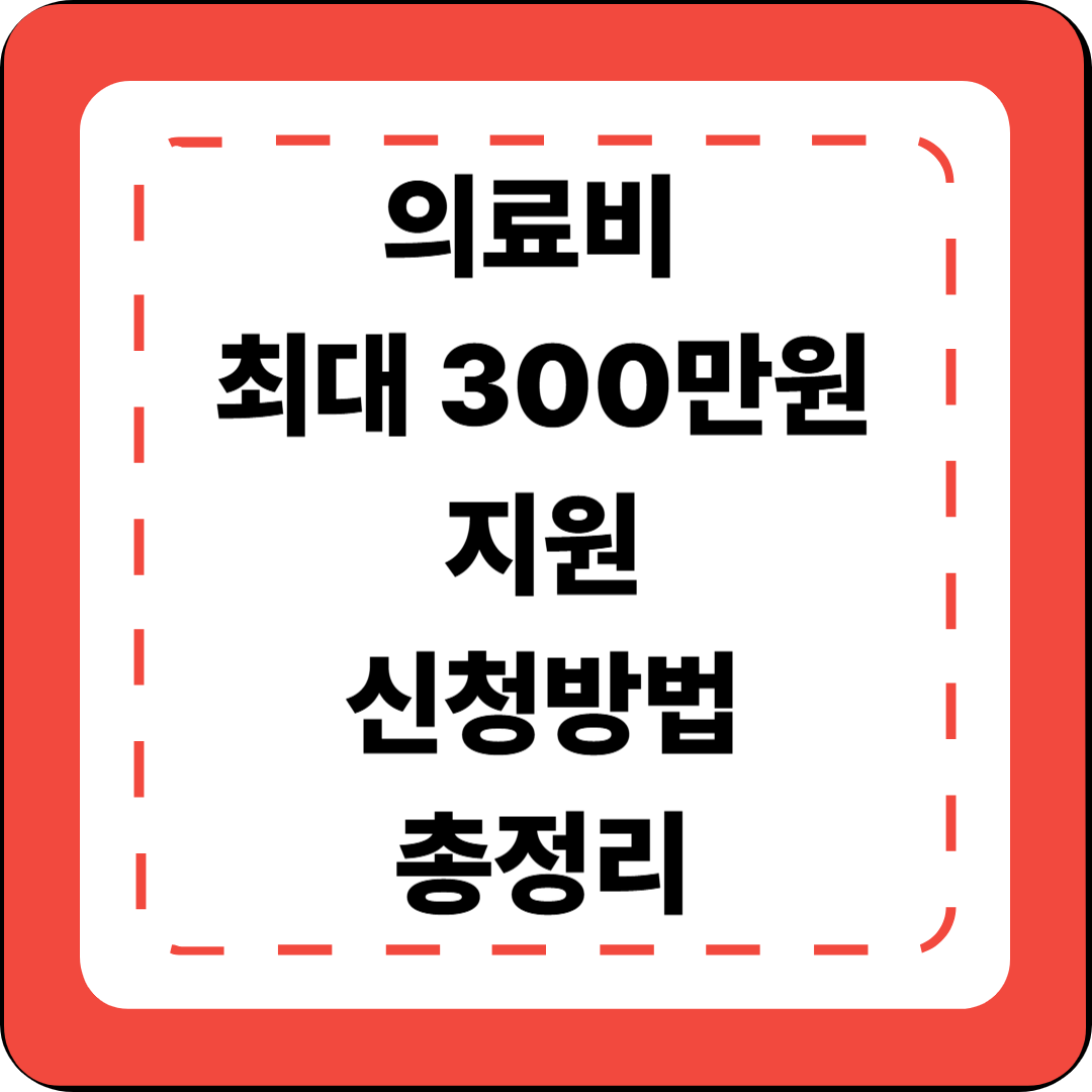 [3편]의료비 최대 300만 원 지원 신청 방법 총정리 🏥