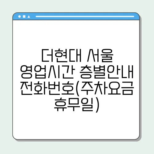 더현대 서울 영업시간 층별안내 전화번호(주차요금 휴무일)