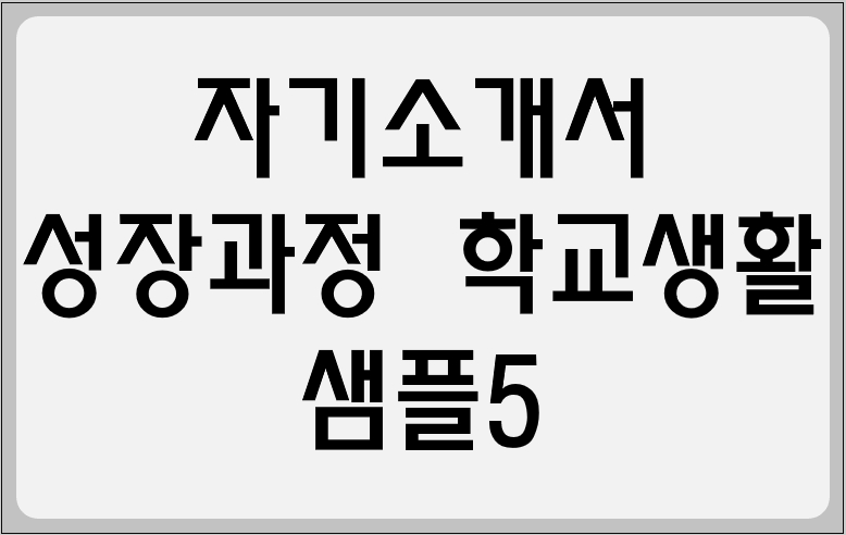 자기소개서 성장과정 학교생활 샘플5
