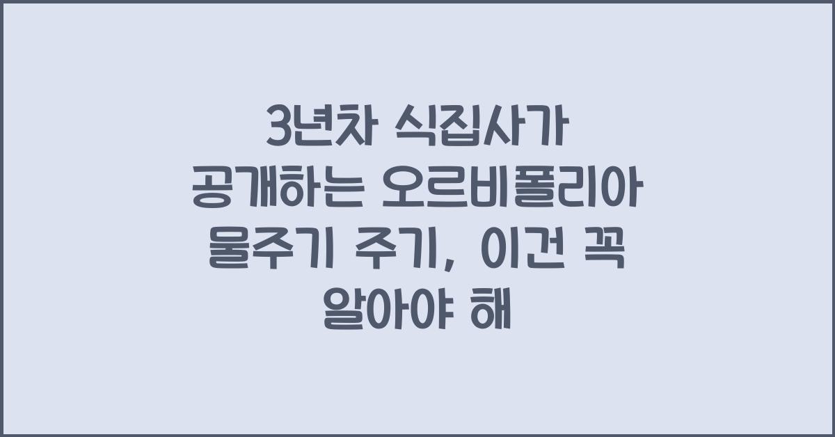 3년차 식집사가 공개하는 오르비폴리아 물주기 주기